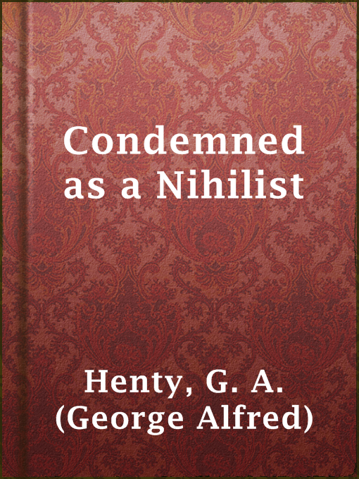 Title details for Condemned as a Nihilist by G. A. (George Alfred) Henty - Available